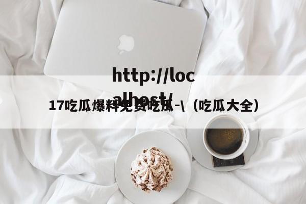 17吃瓜爆料免费吃瓜-\(吃瓜大全)